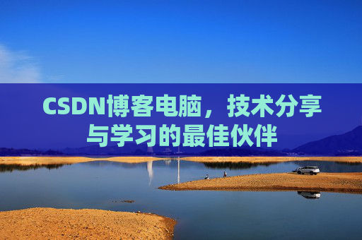 CSDN博客电脑，技术分享与学习的最佳伙伴